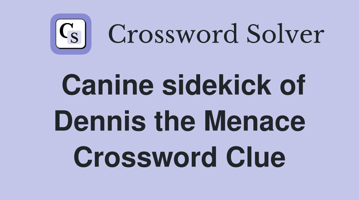 Canine sidekick of dennis the menace crossword clue answers